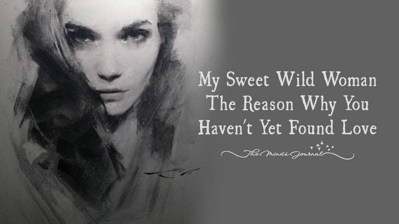 My Sweet Wild Woman: The Reason You Haven’t Yet Found Love.