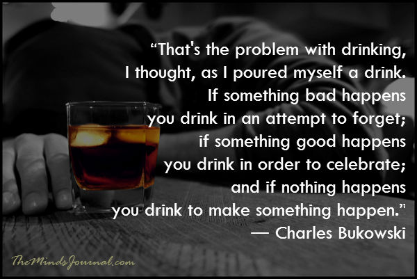 That’s the problem with drinking