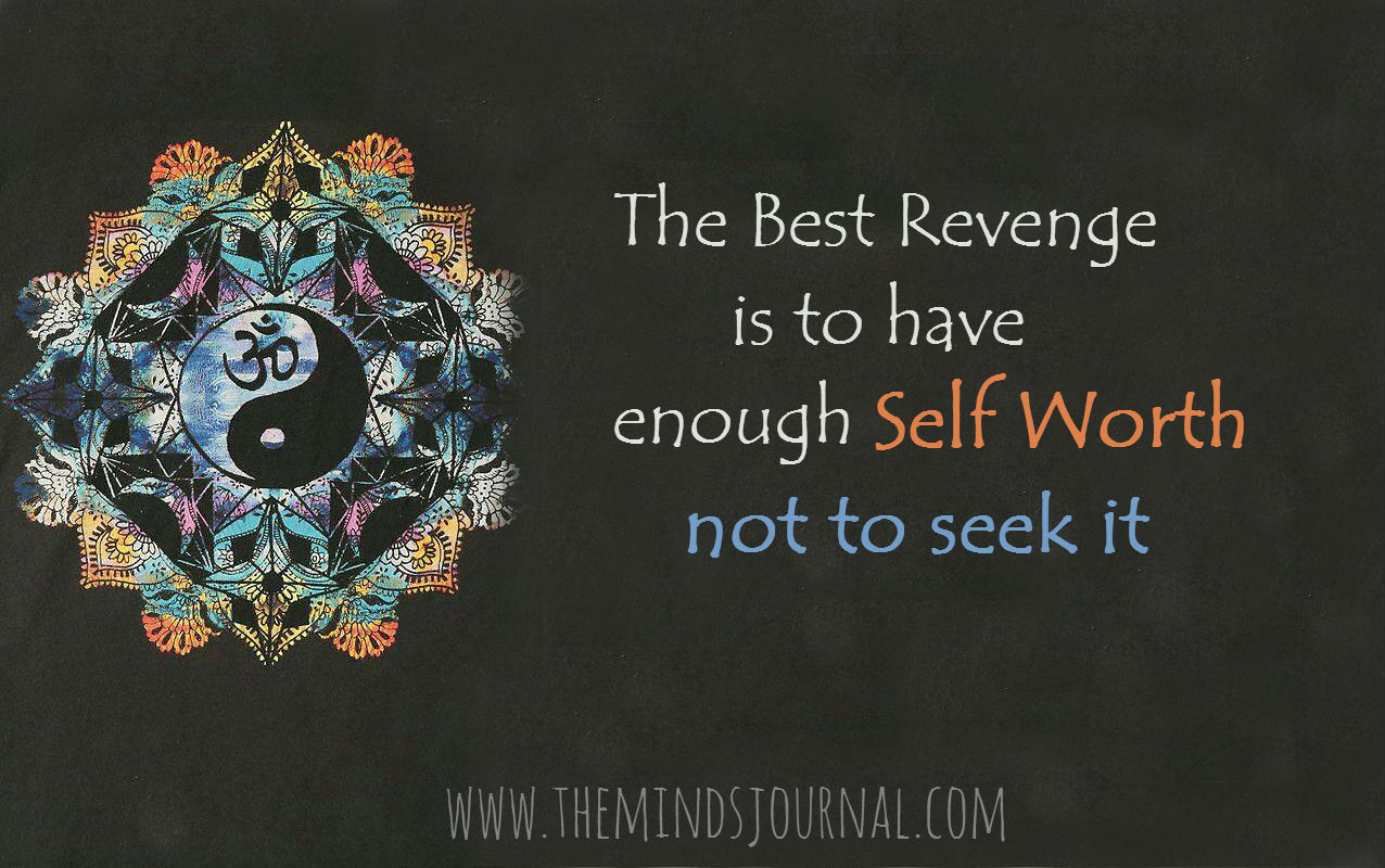 The Best Revenge Is To Have Enough Self Worth