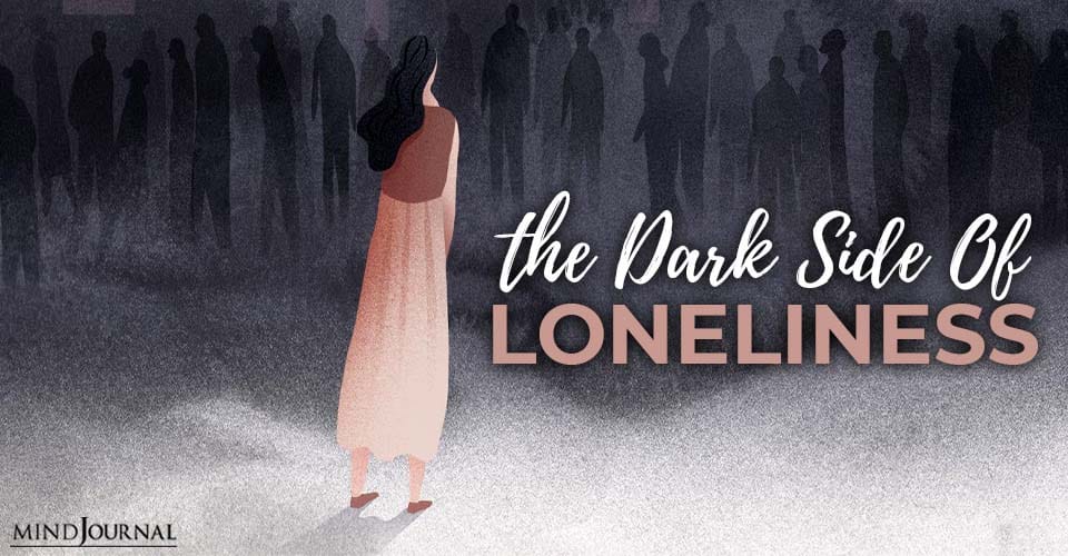 The Dark Side Of Loneliness