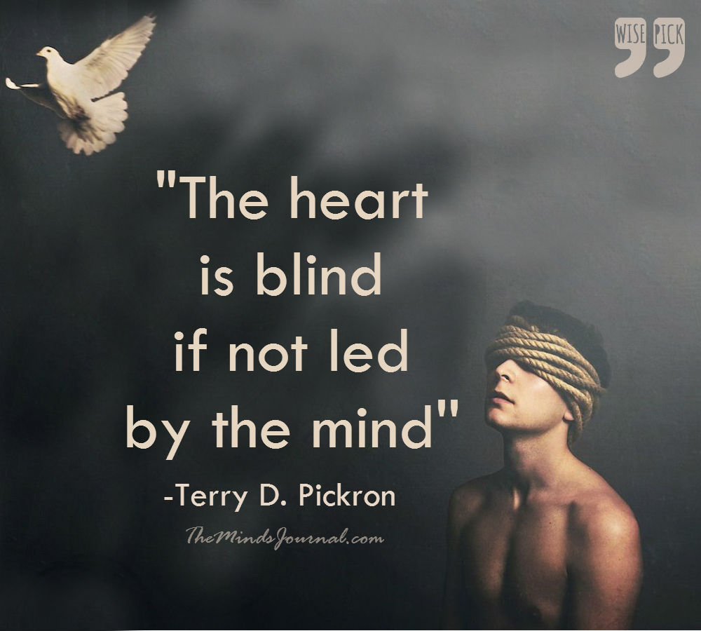 The heart is blind if not led by the Mind