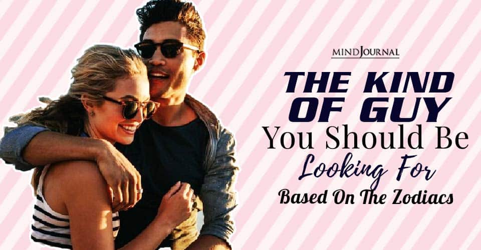 The Kind of Guy You Should Be Looking For Based On Your Zodiac Sign