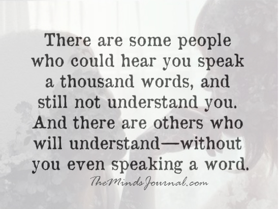 There Are Some People Who Could Hear You Speak A Thousand Words