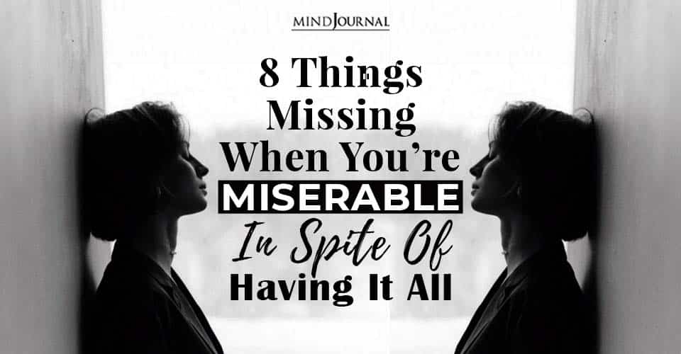 8 Things Missing When You’re Miserable In Spite Of Having It All