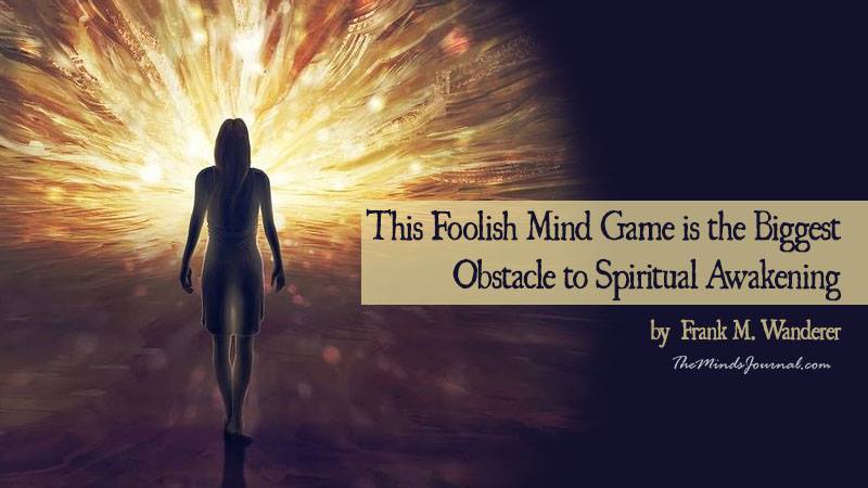 This Foolish Mind Game is the Biggest Obstacle to Spiritual Awakening