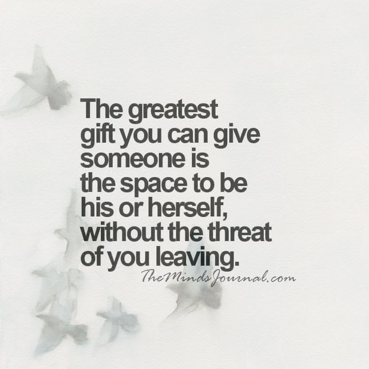 To Be Himself/Herself, Without The Threat Of Leaving.