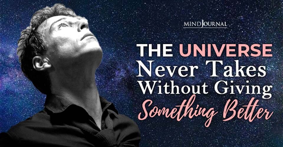 The Universe Never Takes From You Without Giving You Something Better