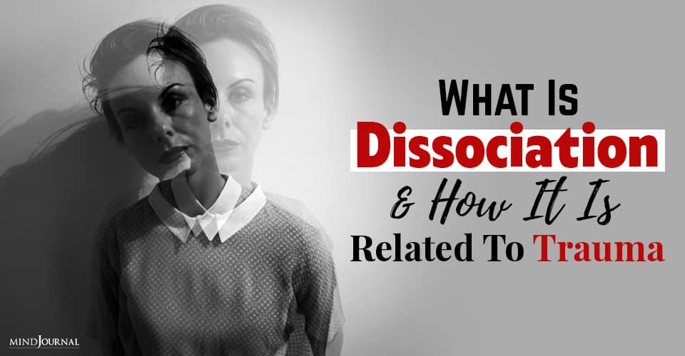 What Is Dissociation And How It Is Related To Trauma