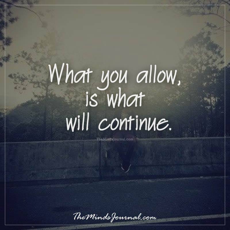 What You Allow Is What Will Continue