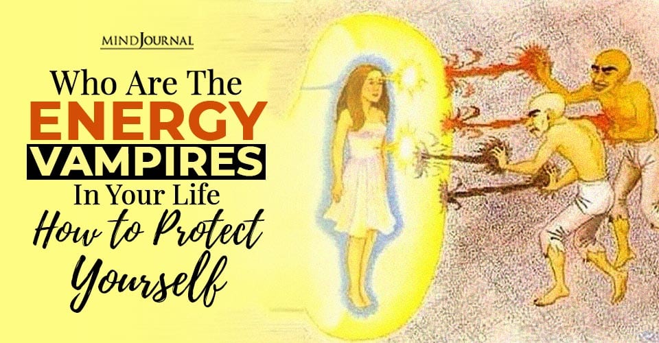 Who Are The Energy Vampires In Your Life And How To Protect Yourself