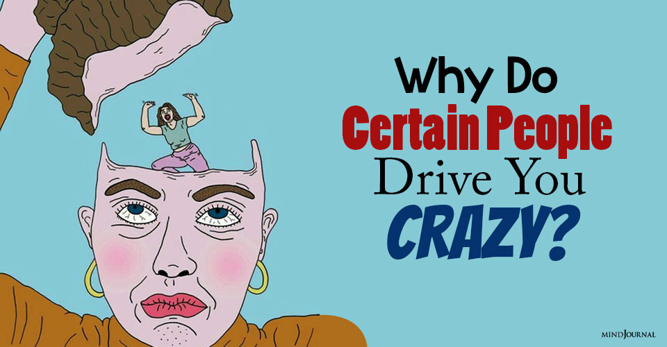 Why Do Certain People Drive You Crazy?