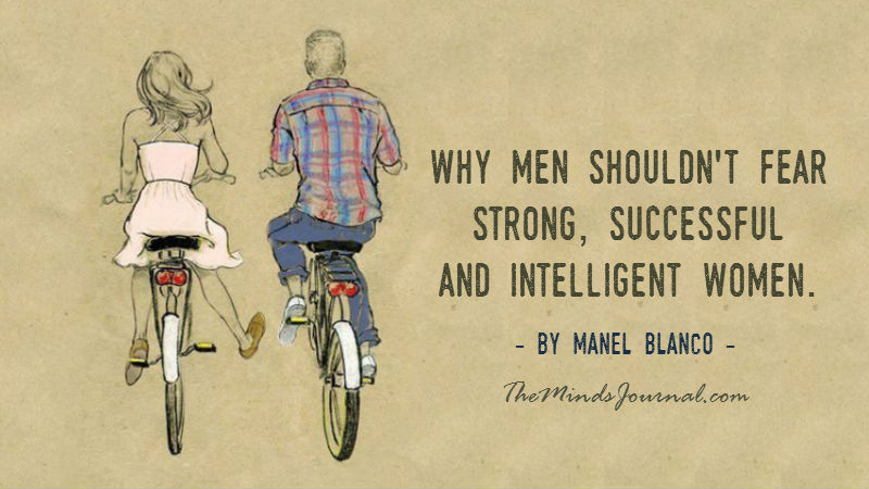 Why Men Shouldn’t Fear Strong, Successful And Intelligent Women.