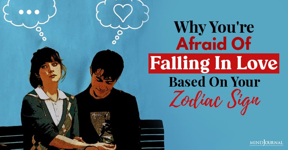 Why You’re Afraid Of Falling In Love Based On Your Zodiac Sign