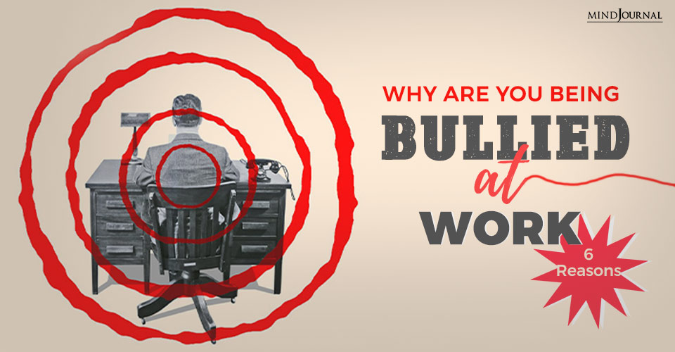 Workplace Bullying: 6 Reasons You Are Being Bullied At Work