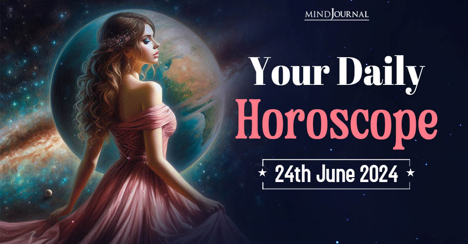 Your Daily Horoscope: 24 June 2024