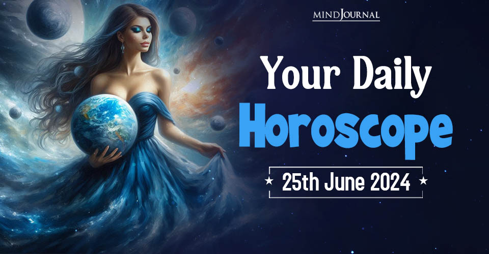 Your Daily Horoscope: 25 June 2024