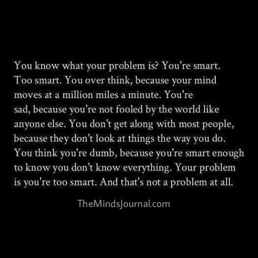 Your problem is that you are too smart