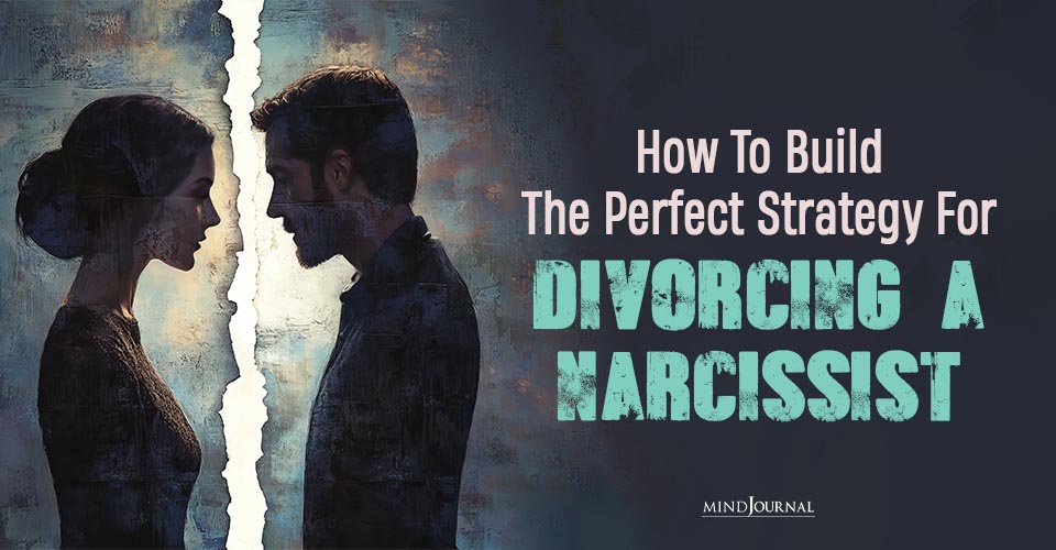 Divorcing A Narcissist? How To Build The Perfect Strategy