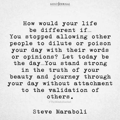 How Would Your Life Be Different If…― Steve Maraboli Quotes