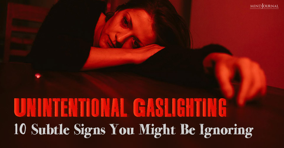 Unintentional Gaslighting: 10 Subtle Signs You Might Be Ignoring