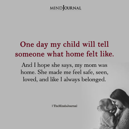 One Day My Child Will Tell Someone What Home Felt Like - Parenting Quotes