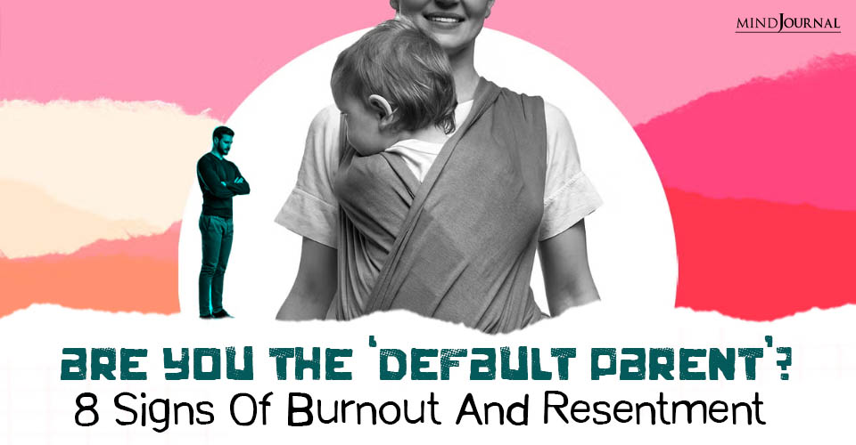Are You The ‘Default Parent’? 8 Signs Of Burnout And Resentment Every Caregiver Should Know