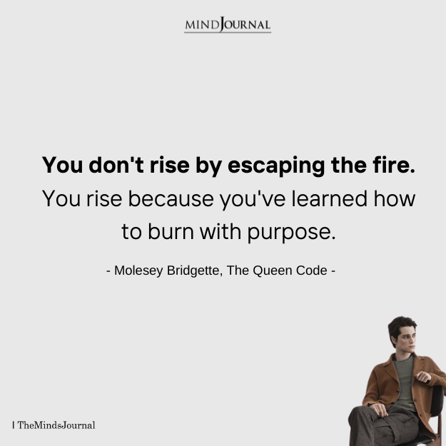 You Don’t Rise by Escaping the Fire: A Powerful Reminder to Keep Going: Molesey Bridgette Quotes