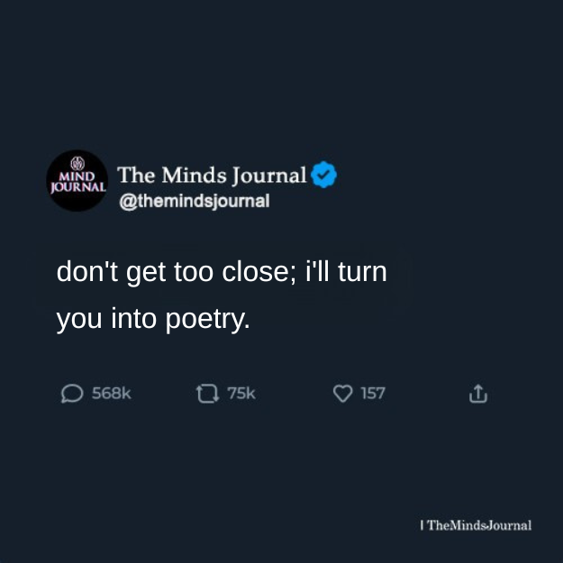Don’t Get Too Close… I’ll Turn You Into Poetry