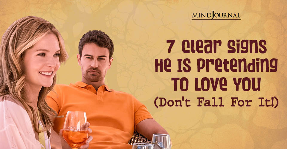 7 Signs He Is Pretending To Love You