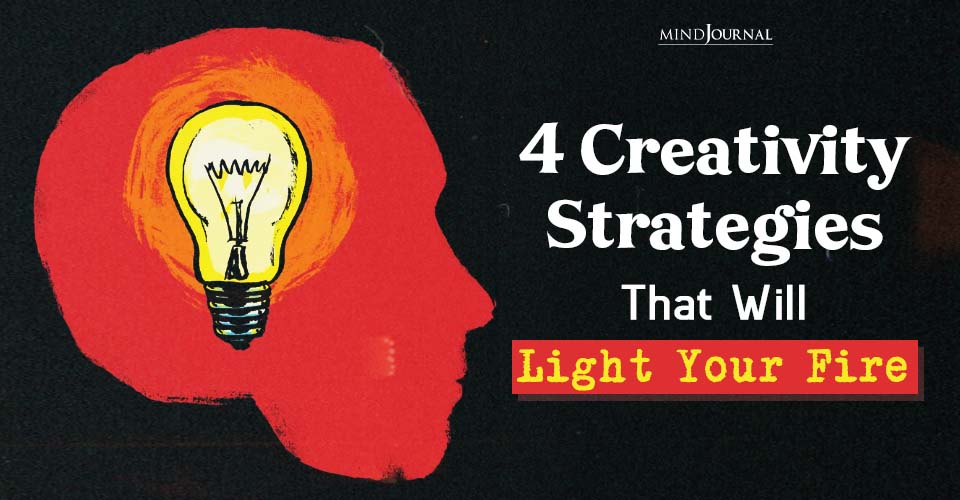 4 Creativity Strategies That Will Light Your Fire