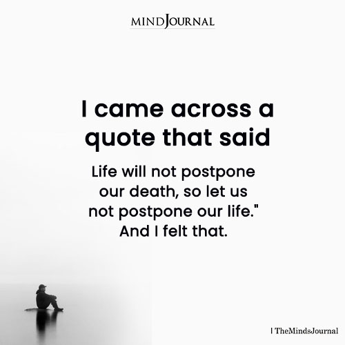 Life Quotes: Life Will Not Postpone Our Death