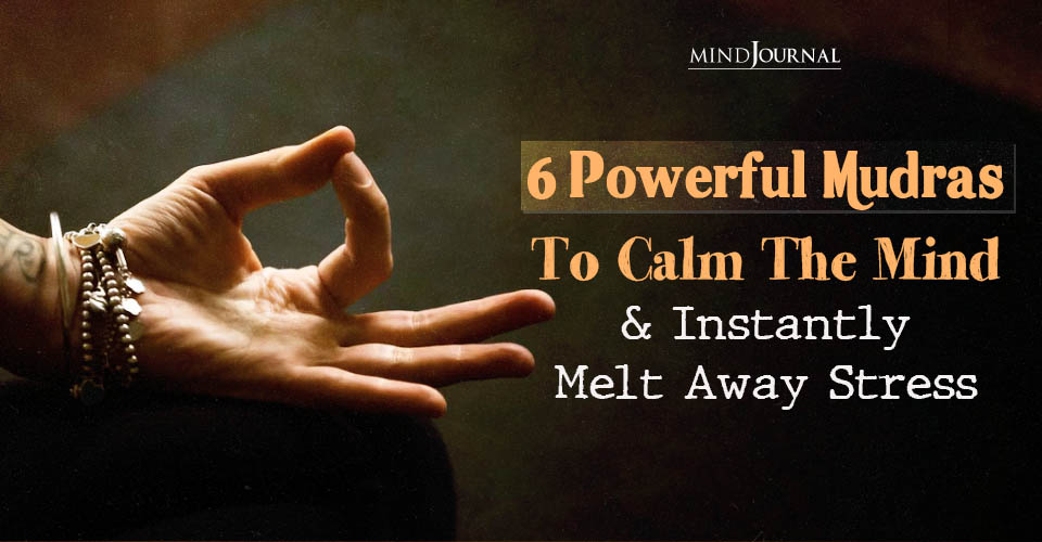 6 Mudras To Calm The Mind and Instantly Melt Away Stress