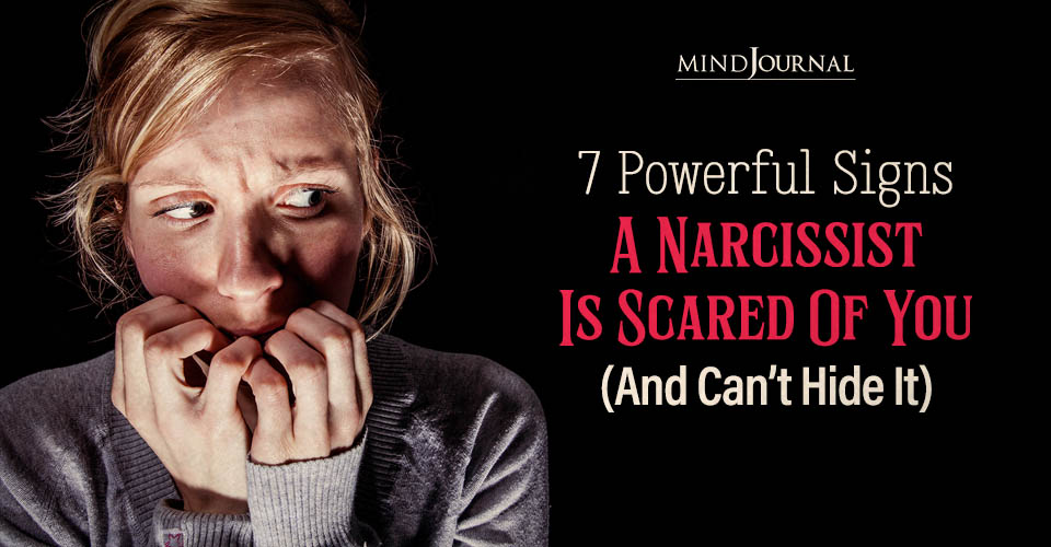 7 Powerful Signs A Narcissist Is Scared Of You