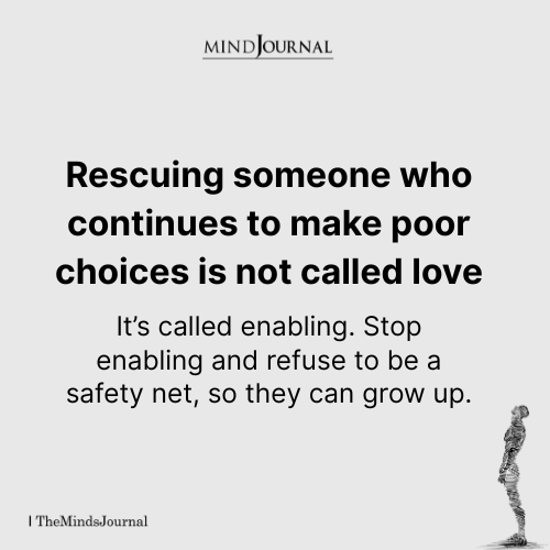 Rescuing Someone Who Continues To Make Poor Choices Is Not Called Love - Toxic Relationship Quotes