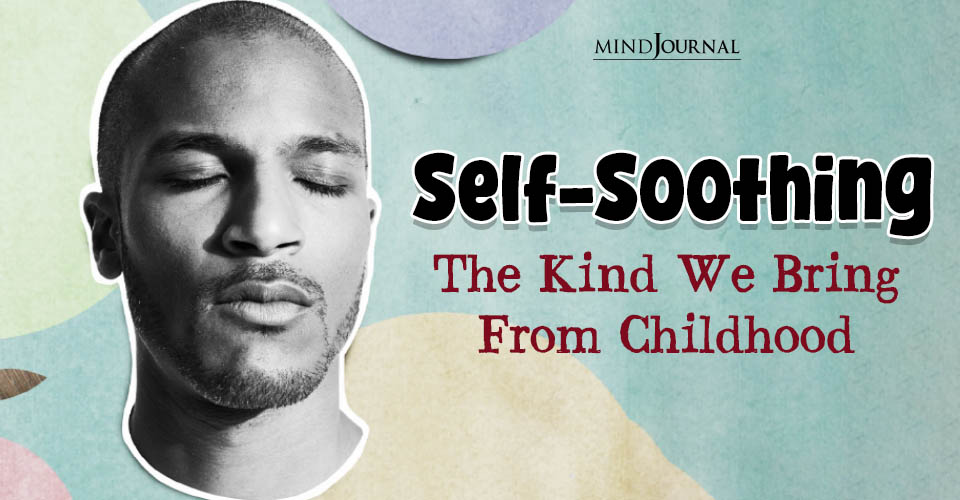 Self-Soothing Techniques From Childhood: Why It's Important