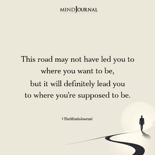 The Road That Does Not Lead You To Where You Want To Be - Deep Quotes