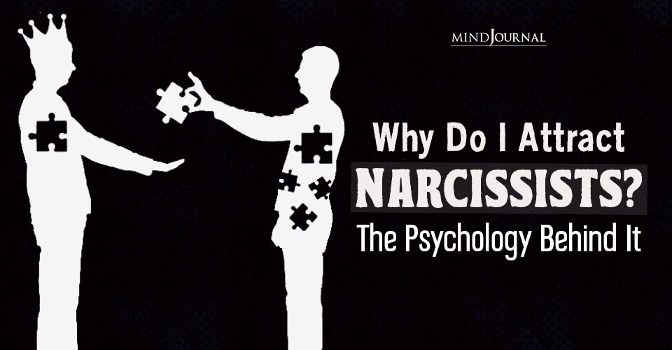 Why Do I Attract Narcissists? The Psychology Behind It