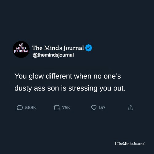 You Glow Different When No One’s Dusty Ass Son Is Stressing You Out - Self Worth Quotes