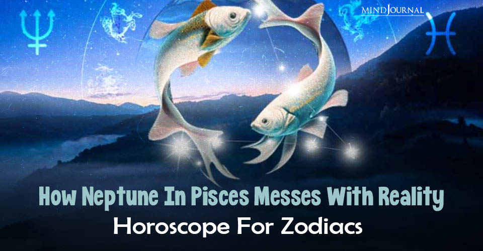 How Neptune in Pisces Messes With Reality Horoscope for Zodiacs