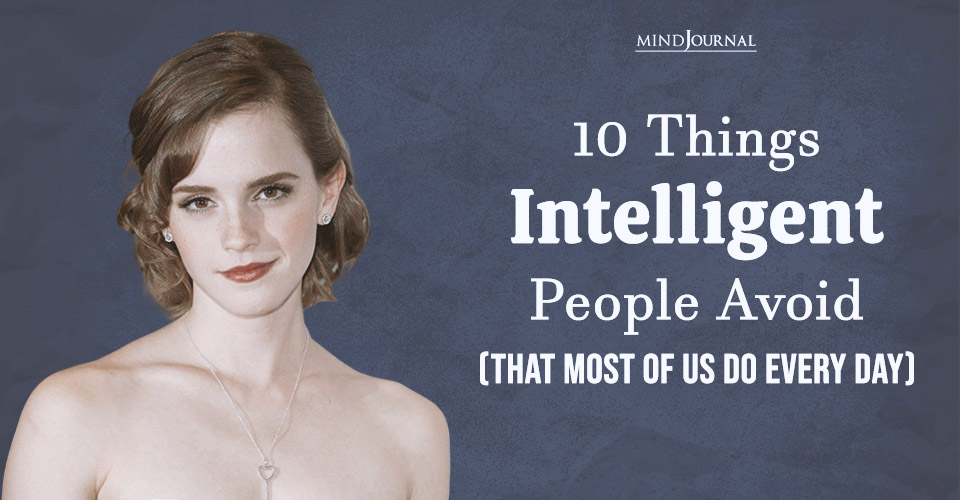 10 Things Intelligent People Avoid, According to Psychology