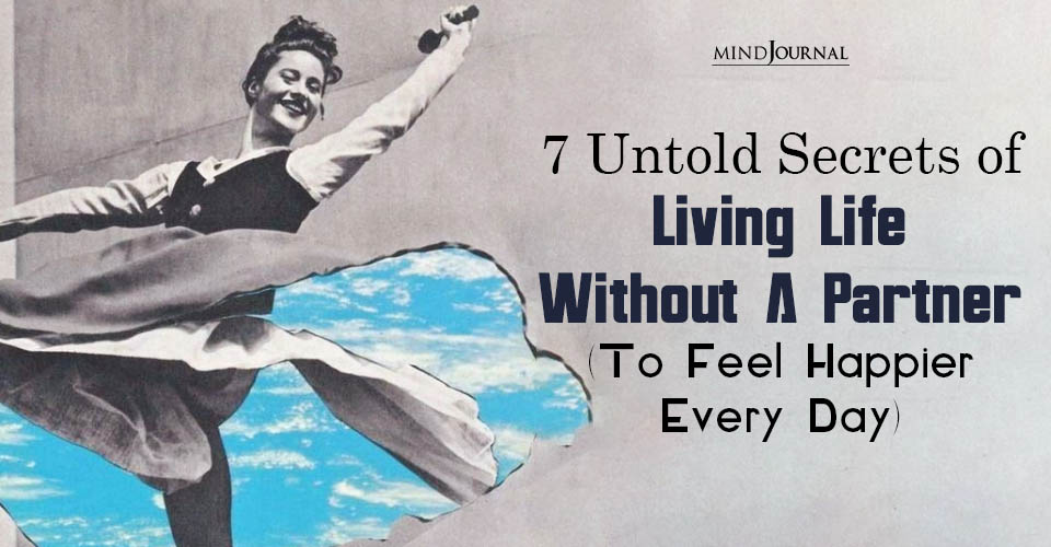 Living Life Without A Partner? 7 Best Habits To Feel Happier