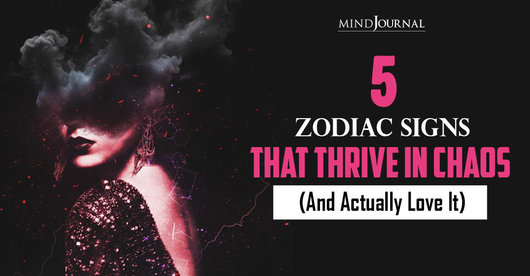 5 Zodiac Signs That Thrive in Chaos (And Actually Love It)