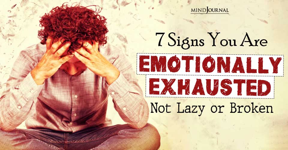 7 Signs You Are Emotionally Exhausted Not Lazy or Broken