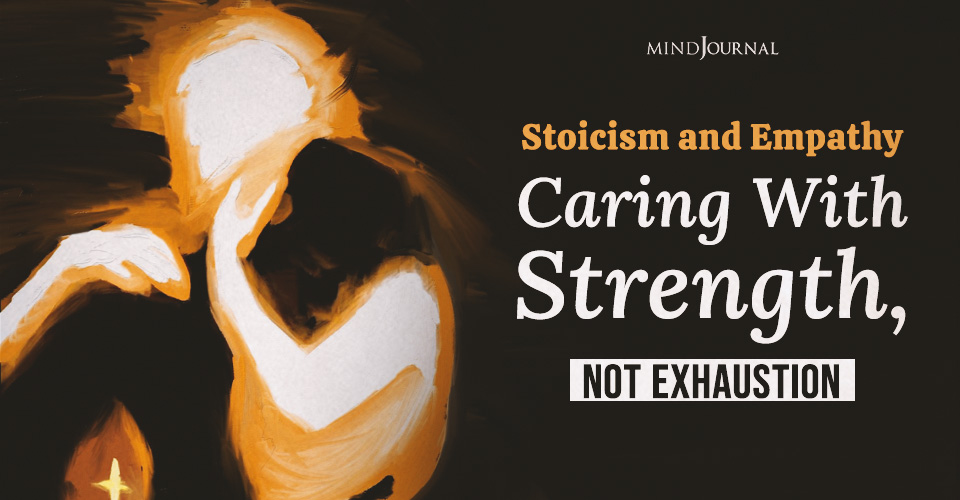 Stoicism and Empathy: Caring With Strength, Not Exhaustion