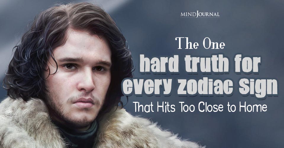 The One Hard Truth for Every Zodiac Sign