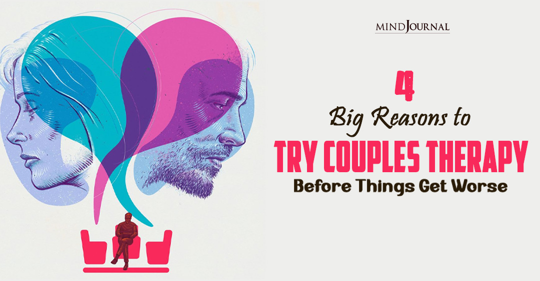 4 Big Reasons to Try Couples Therapy Before Things Get Worse