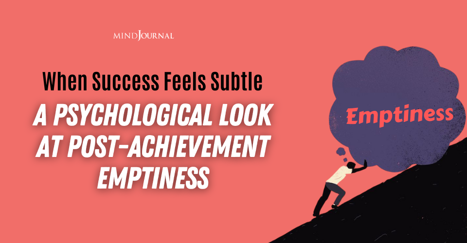 When Success Feels Subtle: A Psychological Look At Post-Achievement Emptiness
