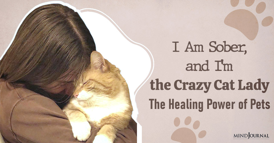Healing Power of Pets: I Am Sober, and I’m the Crazy Cat Lady