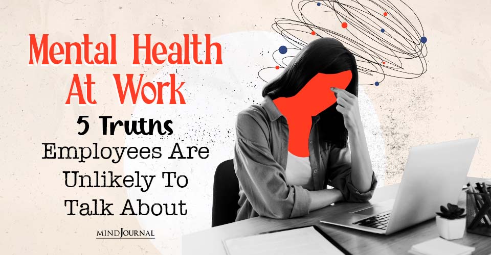 Mental Health at Work: 5 Truths Employees Are Unlikely to Talk About