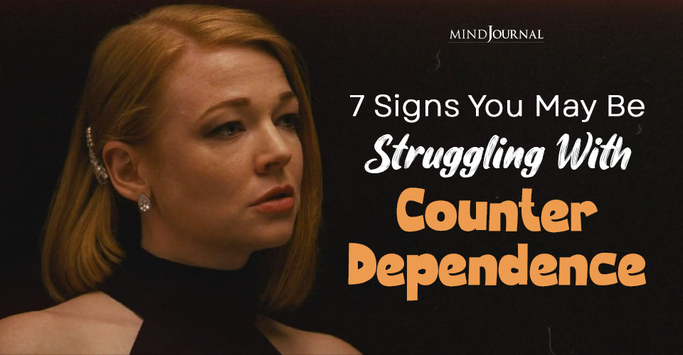 Struggling With Counter Dependence? 7 Signs That Say Yes